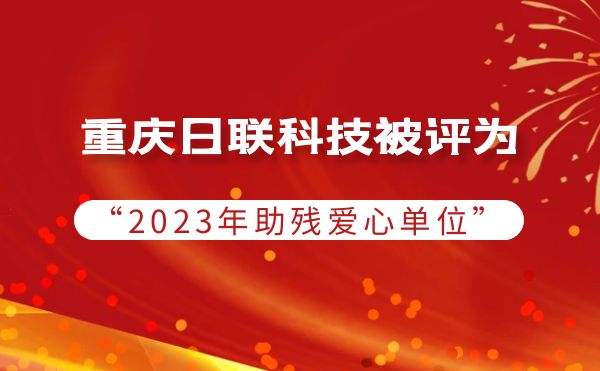 2023年度助殘行動(dòng)：重慶日聯(lián)科技被授予愛心單位榮譽(yù)